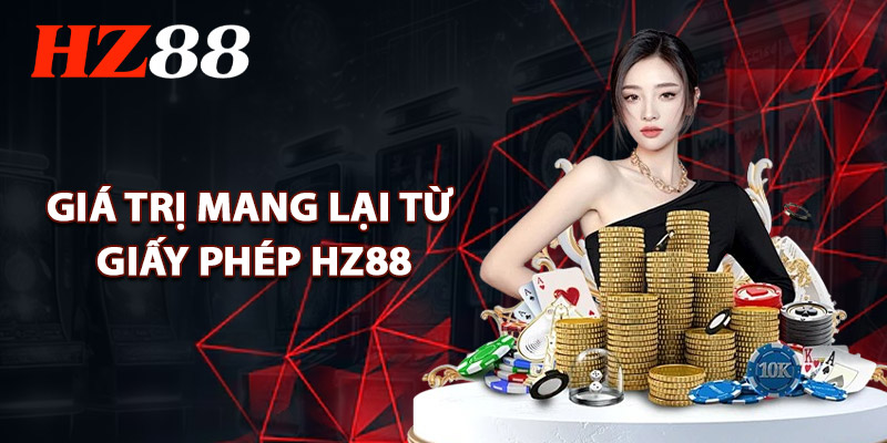 Giấy Phép Hoạt Động HZ88 – Căn Cứ Pháp Lý Bảo Vệ Hội Viên 3 Giá Trị Mang Lại Từ Giấy Phép HZ88
