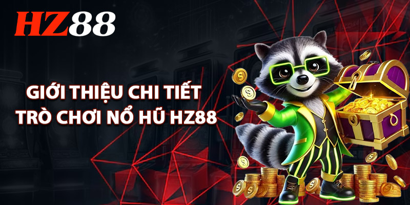 Giới Thiệu Chi Tiết Trò Chơi Nổ Hũ HZ88